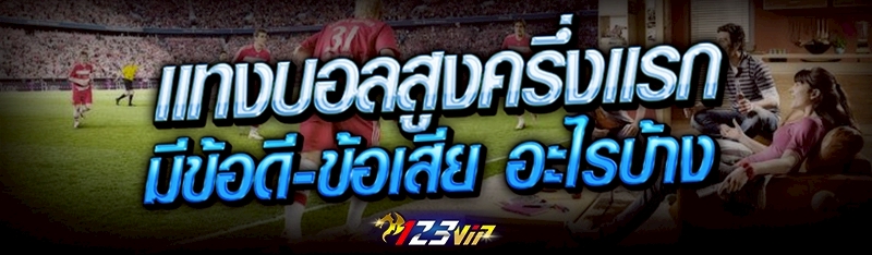 แทงบอลสูงครึ่งแรก มีข้อดี-ข้อเ